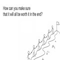 How Can You Make Sure That It Will All Be Worth It In The End